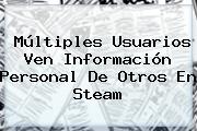 Múltiples Usuarios Ven Información Personal De Otros En <b>Steam</b>