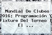 <b>Mundial De Clubes 2016</b>: Programación Y Fixture Del Torneo | El ...