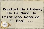 Mundial De Clubes: De La Mano De Cristiano Ronaldo, El <b>Real</b> ...
