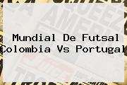 Mundial De Futsal <b>Colombia Vs Portugal</b>
