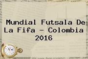 <b>Mundial Futsala</b> De La Fifa - Colombia <b>2016</b>