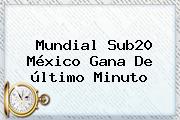 <b>Mundial Sub20</b> México Gana De último Minuto