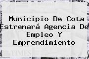 Municipio De Cota Estrenará Agencia De <b>Empleo</b> Y Emprendimiento