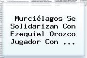 Murciélagos Se Solidarizan Con <b>Ezequiel Orozco</b> Jugador Con ...