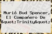 Murió <b>Bud Spencer</b>, El Compañero De "Trinity"
