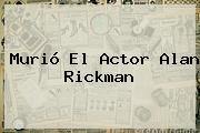 Murió El Actor <b>Alan Rickman</b>