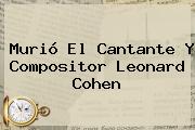 Murió El Cantante Y Compositor <b>Leonard Cohen</b>