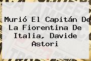 Murió El Capitán De La Fiorentina De Italia, <b>Davide Astori</b>