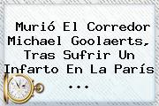 Murió El Corredor <b>Michael Goolaerts</b>, Tras Sufrir Un Infarto En La París ...