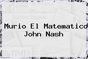Murio El Matematico <b>John Nash</b>