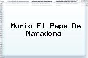 Murio El Papa De <b>Maradona</b>