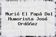 Murió El Papá Del Humorista <b>José Ordóñez</b>