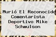 Murió El Reconocido Comentarista Deportivo <b>Mike Schmulson</b>