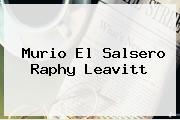 Murio El Salsero <b>Raphy Leavitt</b>