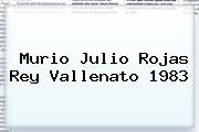 Murio <b>Julio Rojas</b> Rey Vallenato 1983