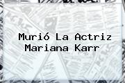 Murió La Actriz <b>Mariana Karr</b>