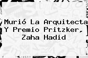 Murió La Arquitecta Y Premio Pritzker, <b>Zaha Hadid</b>