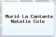 Murió La Cantante <b>Natalie Cole</b>