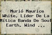 Murió <b>Maurice White</b>, Líder De La Mítica Banda De Soul Earth, Wind <b>...</b>