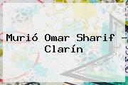 Murió <b>Omar Sharif</b> - Clarín