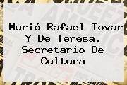 Murió <b>Rafael Tovar Y De Teresa</b>, Secretario De Cultura