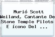 Murió <b>Scott Weiland</b>, Cantante De Stone Temple Pilots E ícono Del <b>...</b>