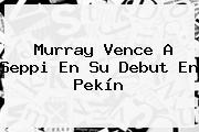 Murray Vence A Seppi En Su Debut En Pekín
