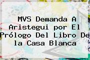 MVS Demanda A Aristegui <b>por</b> El Prólogo Del Libro De <b>la Casa Blanca</b>