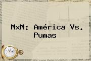 MxM: <b>América Vs. Pumas</b>