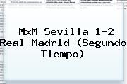 MxM Sevilla 1-2 <b>Real Madrid</b> (Segundo Tiempo)