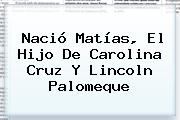 Nació Matías, El Hijo De <b>Carolina Cruz</b> Y Lincoln Palomeque