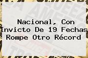 <b>Nacional</b>, Con Invicto De 19 Fechas Rompe Otro Récord