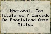 <b>Nacional</b>, Con Titulares Y Cargado De Emotividad Ante <b>Millos</b>