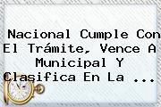<b>Nacional</b> Cumple Con El Trámite, Vence A Municipal Y Clasifica En La ...