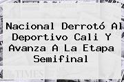 Nacional Derrotó Al <b>Deportivo Cali</b> Y Avanza A La Etapa Semifinal