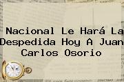 Nacional Le Hará La Despedida Hoy A <b>Juan Carlos Osorio</b>