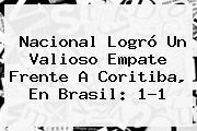Nacional Logró Un Valioso Empate Frente A <b>Coritiba</b>, En Brasil: 1-1