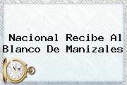 <b>Nacional</b> Recibe Al Blanco De Manizales