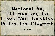 Nacional Vs. Millonarios, La Llave Más Llamativa De Los Los Play-off ...