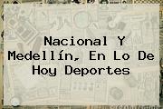 Ver nacional y medellin en lo de hoy deportes <b>Nacional</b> Y Medellín, En Lo De <b>Hoy</b> Deportes