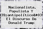 Nacionalista, Populista Y 'antipolítico': El Discurso De <b>Donald Trump</b>