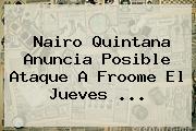 <b>Nairo Quintana</b> Anuncia Posible Ataque A Froome El Jueves <b>...</b>