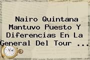 <b>Nairo Quintana</b> Mantuvo Puesto Y Diferencias En La General Del Tour <b>...</b>