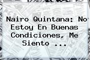 <b>Nairo Quintana</b>: No Estoy En Buenas Condiciones, Me Siento <b>...</b>