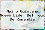 <b>Nairo Quintana</b>, Nuevo Líder Del Tour De Romandia
