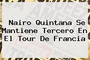 <b>Nairo Quintana</b> Se Mantiene Tercero En El Tour De Francia