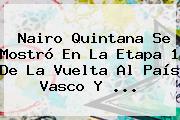 Nairo Quintana Se Mostró En La Etapa 1 De La <b>Vuelta Al País Vasco</b> Y ...