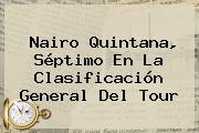 <b>Nairo Quintana</b>, Séptimo En La Clasificación General Del Tour