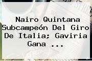 Nairo Quintana Subcampeón Del <b>Giro De Italia</b>; Gaviria Gana ...