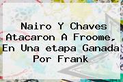 Nairo Y Chaves Atacaron A Froome, En Una <b>etapa</b> Ganada Por Frank